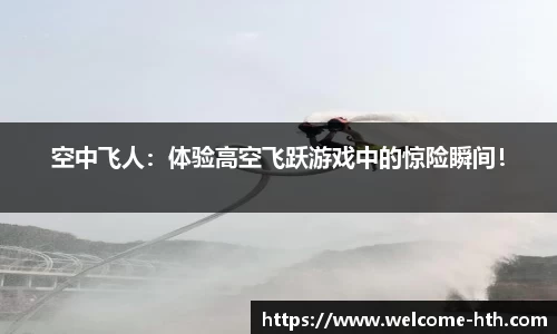 空中飞人：体验高空飞跃游戏中的惊险瞬间！